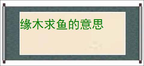 缘木求鱼的意思