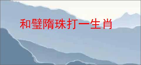 和璧隋珠打一生肖