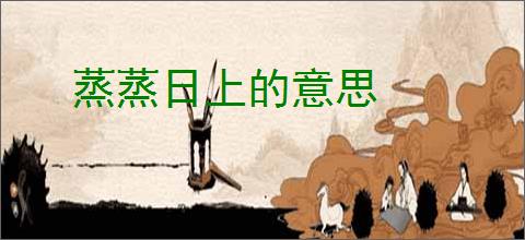 蒸蒸日上的意思