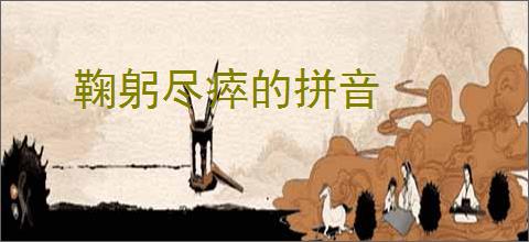 鞠躬尽瘁的拼音