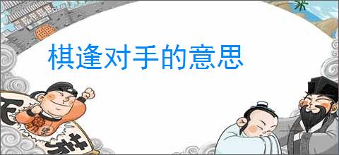 棋逢对手的意思
