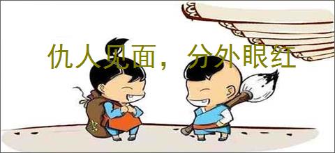 仇人见面，分外眼红