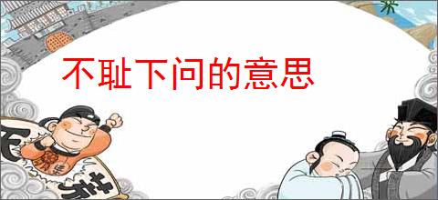 不耻下问的意思